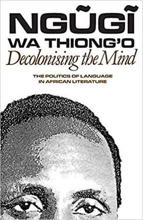 Decolonising the Mind: The Politics of Language in African Literature Cover