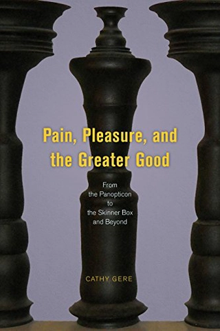 Pain, Pleasure, and the Greater Good: From the Panopticon to the Skinner Box and Beyond Cover
