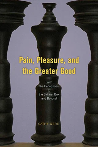 Pain, Pleasure, and the Greater Good: From the Panopticon to the Skinner Box and Beyond …