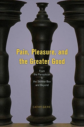 Pain, Pleasure, and the Greater Good: From the Panopticon to the Skinner Box and Beyond Cover